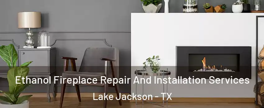  Ethanol Fireplace Repair And Installation Services Lake Jackson - TX