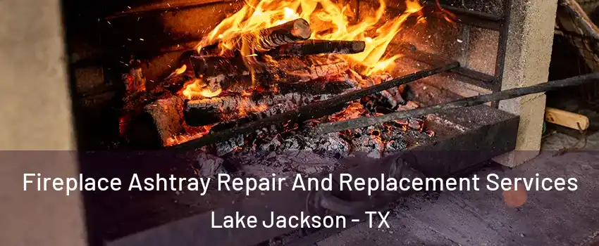  Fireplace Ashtray Repair And Replacement Services Lake Jackson - TX