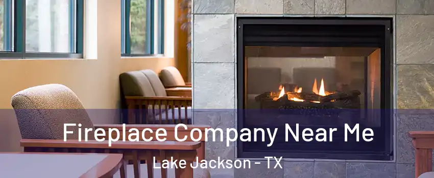  Fireplace Company Near Me Lake Jackson - TX