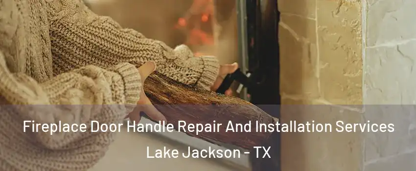  Fireplace Door Handle Repair And Installation Services Lake Jackson - TX