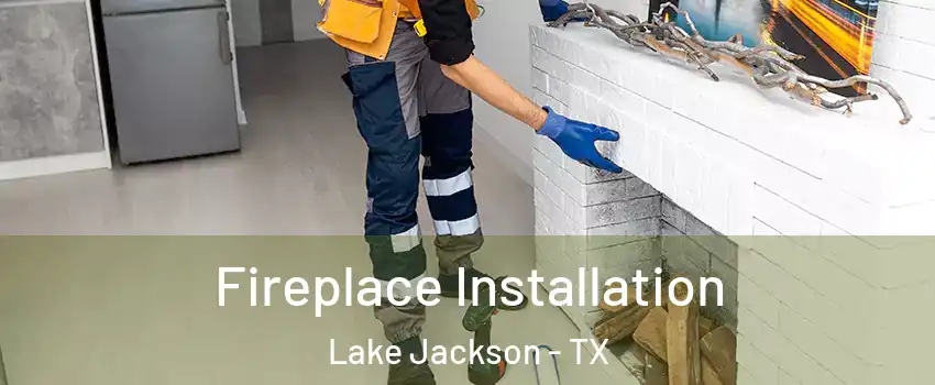  Fireplace Installation Lake Jackson - TX