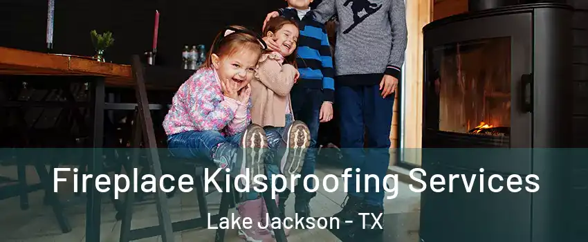  Fireplace Kidsproofing Services Lake Jackson - TX