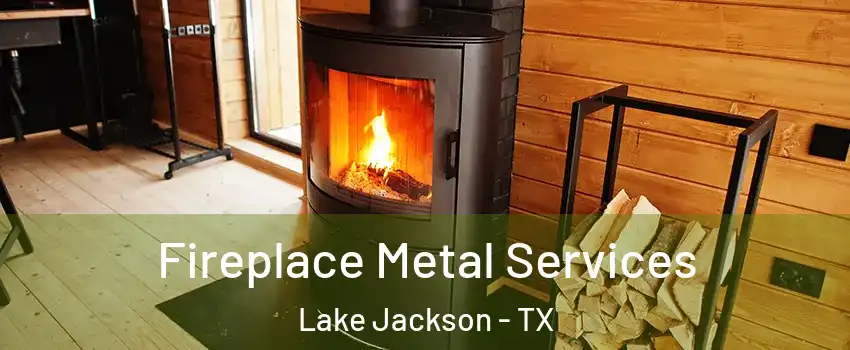 Fireplace Metal Services Lake Jackson - TX