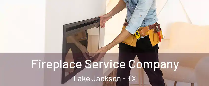 Fireplace Service Company Lake Jackson - TX