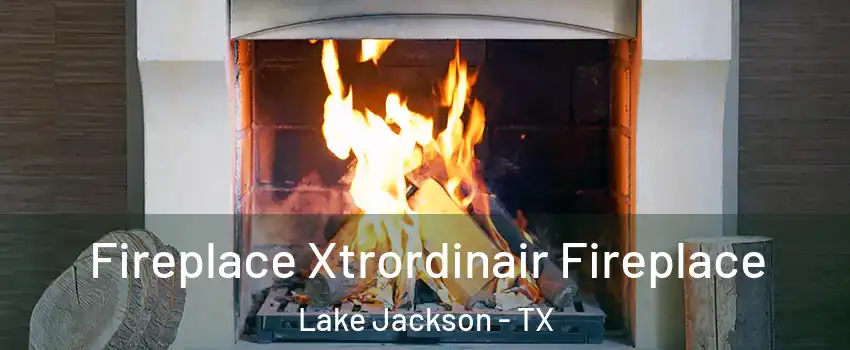  Fireplace Xtrordinair Fireplace Lake Jackson - TX