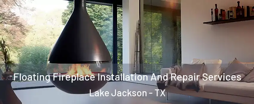 Floating Fireplace Installation And Repair Services Lake Jackson - TX