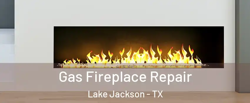  Gas Fireplace Repair Lake Jackson - TX
