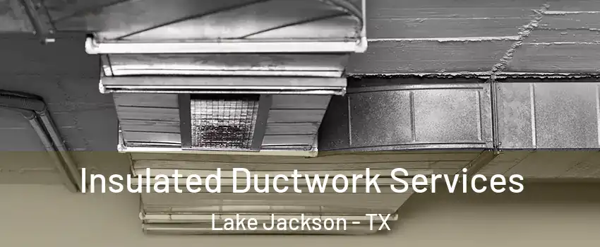  Insulated Ductwork Services Lake Jackson - TX