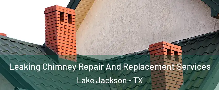  Leaking Chimney Repair And Replacement Services Lake Jackson - TX