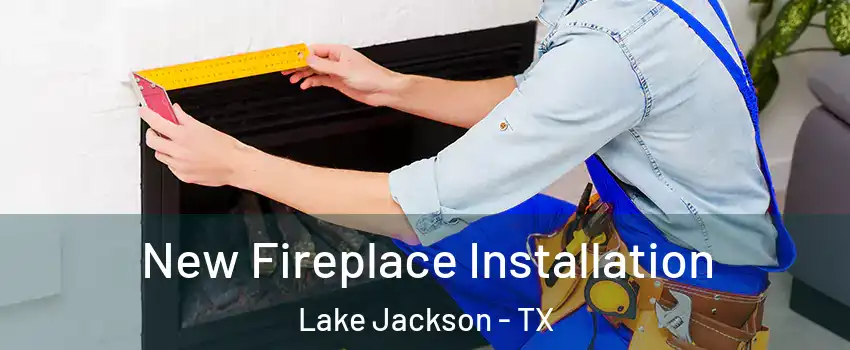  New Fireplace Installation Lake Jackson - TX