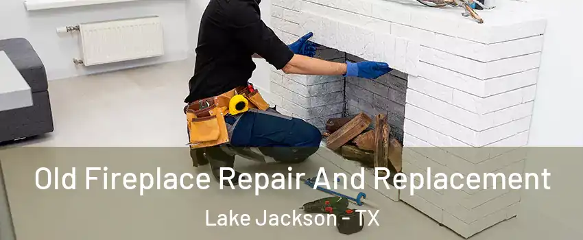 Old Fireplace Repair And Replacement Lake Jackson - TX