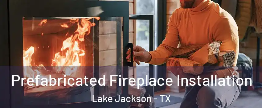  Prefabricated Fireplace Installation Lake Jackson - TX