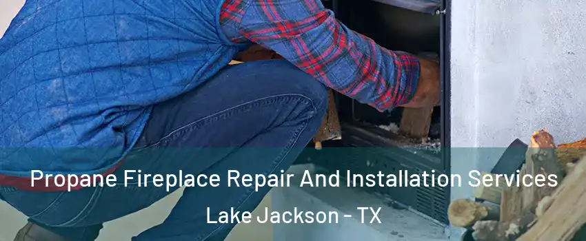  Propane Fireplace Repair And Installation Services Lake Jackson - TX