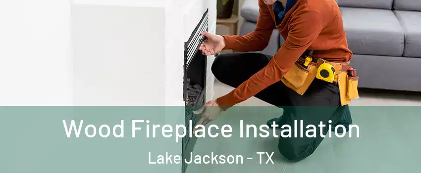  Wood Fireplace Installation Lake Jackson - TX