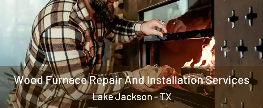  Wood Furnace Repair And Installation Services Lake Jackson - TX